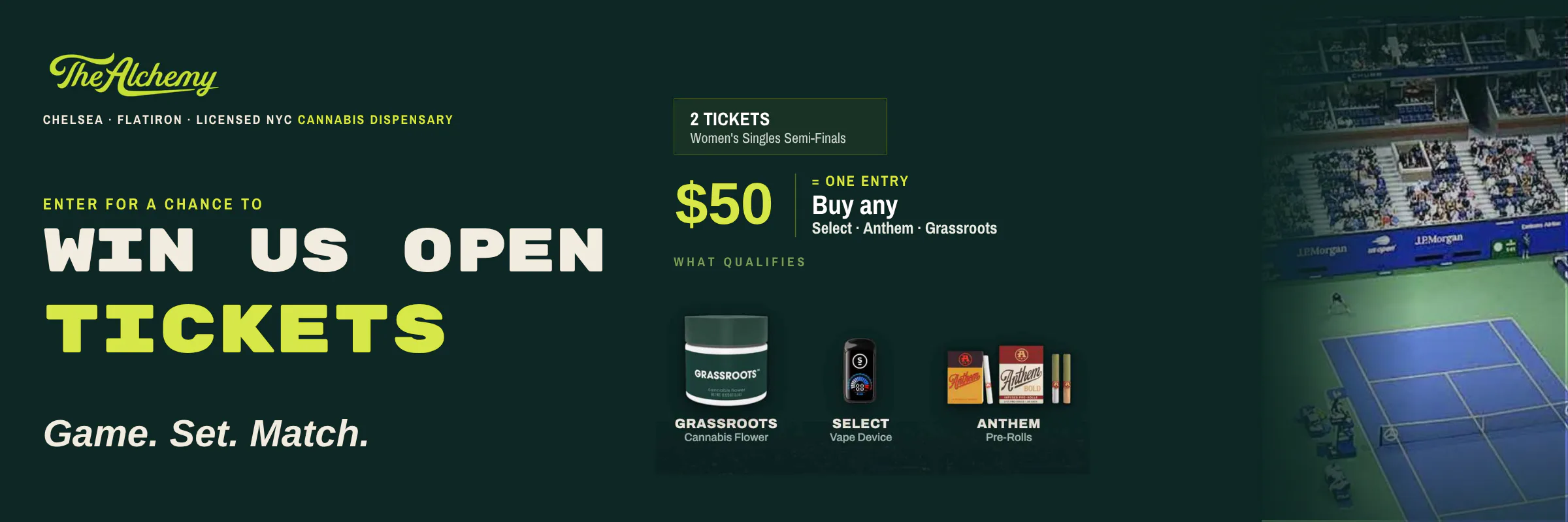 Enter for a chance to win US Open tickets: two Women's Singles Semifinals seats. Every $50 spent on Select, Anthem, or Grassroots at The Alchemy is one raffle entry. Game. Set. Match.